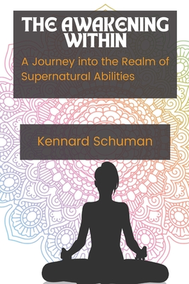 The Awakening Within: A journey into the realm of supernatural abilities - Schuman, Kennard