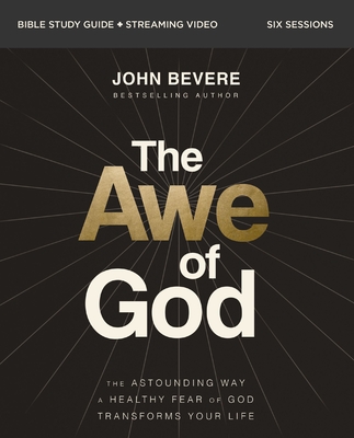 The Awe of God Bible Study Guide Plus Streaming Video: The Astounding Way a Healthy Fear of God Transforms Your Life - Bevere, John