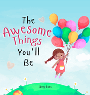 The Awesome Things You'll Be: A Rhyming Story Book to Inspire Little Girls in the Great Many Awesome Things They Can Become (Perfect Gift for Girls)