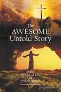 The AWESOME Untold Story: of the Revelation of Jesus Christ
