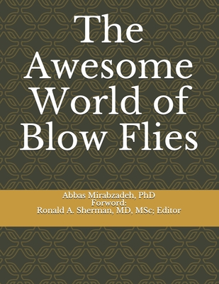 The Awesome World of Blow Flies - Sherman, Ronald (Foreword by), and Mirabzadeh, Abbas