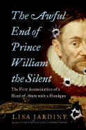 The Awful End of Prince William the Silent: The First Assassination of a Head of State with a Hand-Gun