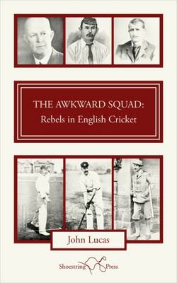 The Awkward Squad: Rebels in English Cricket - Lucas, John