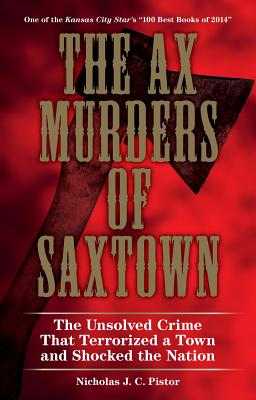 The Ax Murders of Saxtown: The Unsolved Crime That Terrorized a Town and Shocked the Nation - Pistor, Nicholas J C