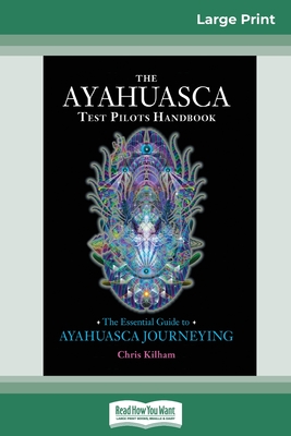 The Ayahuasca Test Pilot's Handbook: The Essential Guide to Ayahuasca Journeying (16pt Large Print Edition) - Kilham, Chris