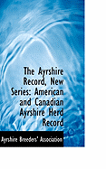 The Ayrshire Record, New Series: American and Canadian Ayrshire Herd Record