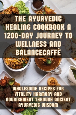 The Ayurvedic Healing Cookbook A 1200-Day Journey to Wellness and Balance - Evelin Kennedy