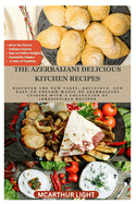 The Azerbaijani Delicious Kitchen Recipes: Discover the New Tasty, Delicious, and Easy-to-Follow Magic of Azerbaijani cuisine with a Collection of Irresistible Recipes