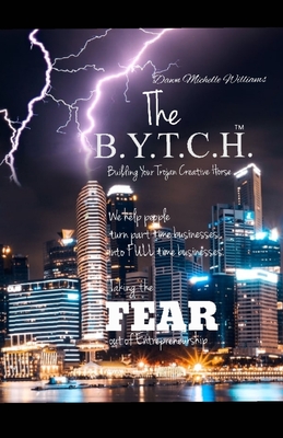 The B.Y.T.C.H. Book: The BYTCH ( Building Your Trojan Creative Horse ) Helping take the fear out of entrepreneurs - Alonso, Cristina Finan (Editor), and Williams, Dawn M