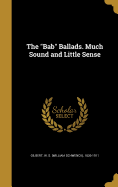 The "Bab" Ballads. Much Sound and Little Sense