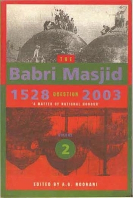 The Babri Masjid Question, 1528-2003 - `A Matter of National Honour` - Noorani, A. G.