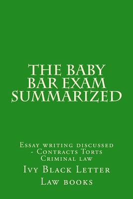 The Baby Bar Exam Summarized: Essay writing discussed - Contracts Torts Criminal law - Law Books, Ivy Black Letter
