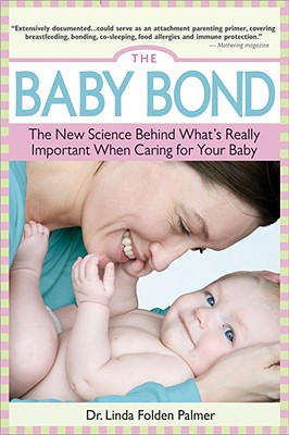 The Baby Bond: The New Science Behind What's Really Important When Caring for Your Baby - Palmer, Linda Folden, and Folden Palmer, Linda