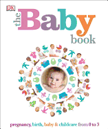 The Baby Book: Pregnancy, Birth, Baby and Childcare from 0 to 3