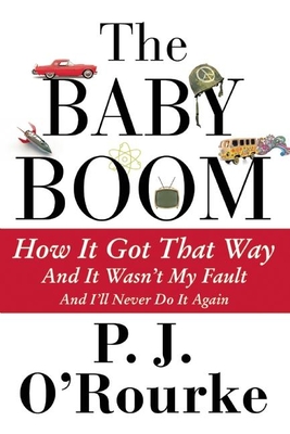 The Baby Boom: How It Got That Way (and It Wasn't My Fault) (and I'll Never Do It Again) - O'Rourke, P J
