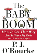 The Baby Boom: How it Got That Way...and it Wasn't My Fault...and I'll Never Do it Again