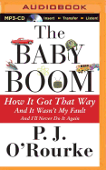 The Baby Boom: How It Got That Way (and It Wasn't My Fault) (and I'll Never Do It Again)