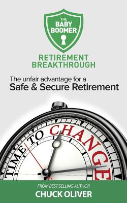 The Baby Boomer Retirement Breakthrough: The Unfair Advantage for a Safe & Secure Retirement - Oliver, Charles