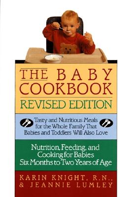 The Baby Cookbook, Revised Edition: Tasty and Nutritious Meals for the Whole Family That Babies and Toddlers Will Also Love - Lumley, Jeannie, and Knight, Karin