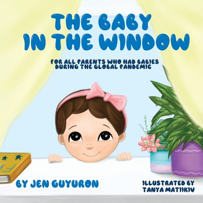 The Baby In The Window: For All Parents Who Had Babies During The Global Pandemic - Guyuron, Jen