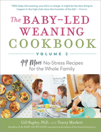 The Baby-Led Weaning Cookbook, Volume Two: 99 More No-Stress Recipes for the Whole Family