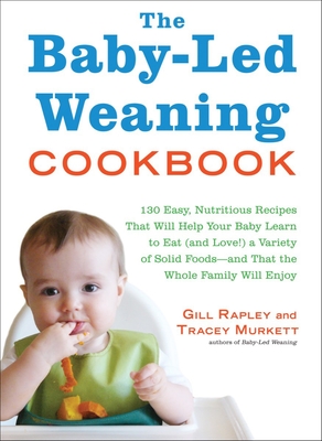 The Baby-Led Weaning Cookbook - Rapley, Gill, and Murkett, Tracey