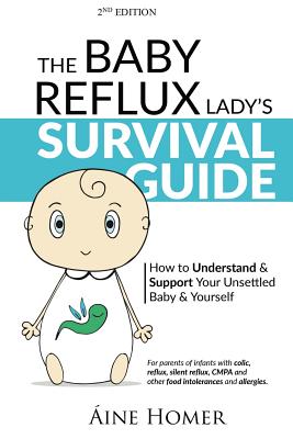 The Baby Reflux Lady's Survival Guide: How to Understand & Support Your Unsettled Baby and Yourself - Homer, Aine, and Emery, Kris (Editor), and Shaikh, Imran (Cover design by)