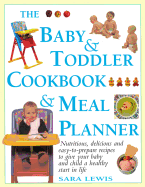 The Baby & Toddler Cookbook & Meal Planner: Nutritious, Delicious and Easy-to-Prepare Recipes to Give Your Baby and Child a Healthy Start in Life