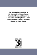 The Babylonian Expedition of the University of Pennsylvania. Sumerian Hymns and Prayers to God Nin-Ib from the Temple Library of Nippur. by Hugo Radau