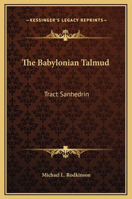 The Babylonian Talmud: Tract Sanhedrin - Rodkinson, Michael L