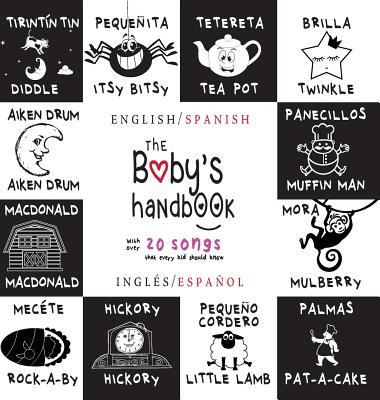 The Baby's Handbook: Bilingual (English / Spanish) (Ingls / Espaol) 21 Black and White Nursery Rhyme Songs, Itsy Bitsy Spider, Old MacDonald, Pat-a-cake, Twinkle Twinkle, Rock-a-by baby, and More: Engage Early Readers: Children's Learning Books - Martin, Dayna, and Roumanis, A R (Editor)