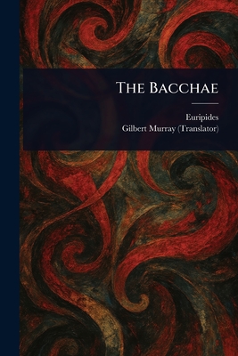 The Bacchae - Euripides, and Murray, Gilbert