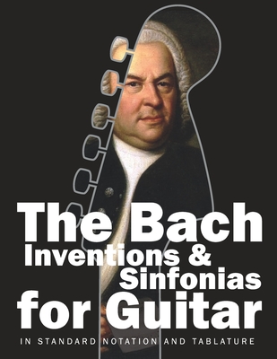 The Bach Inventions and Sinfonias for Guitar: In Standard Notation and Tablature - Gruber, Stefan (Translated by), and Bach, Johann Sebastian