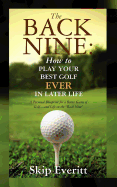 The Back Nine: How to Play Your Best Golf EVER in Later Life: A Personal Blueprint for a Better Game of Golf- and Life on the Back Nine.