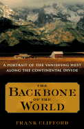 The Backbone of the World: A Portrait of a Vanishing Way of Life Along the Continental Divide - Clifford, Frank