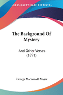 The Background Of Mystery: And Other Verses (1891)