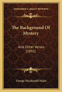 The Background Of Mystery: And Other Verses (1891)