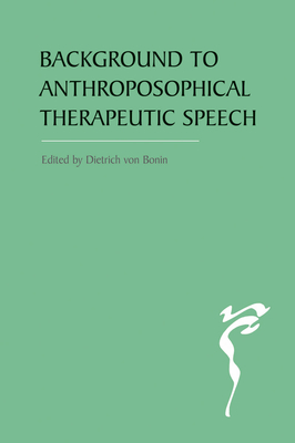 The Background to Anthroposophical Therapeutic Speech - Bonin, Dietrich von (Editor), and Macgregor, David (Translated by)