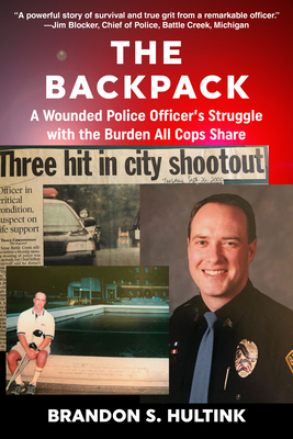 The Backpack: A Wounded Police Officer's Struggle with the Burden All Cops Share - Hultink, Brandon S