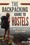 The Backpacking Guide to Hostels: What Every Beginner Needs to Know