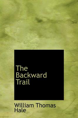 The Backward Trail - Hale, William Thomas