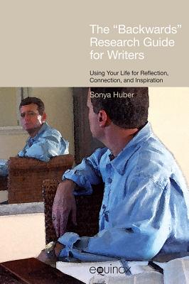 The Backwards Research Guide for Writers: Using Your Life for Reflection, Connection and Inspiration - Huber, Sonya
