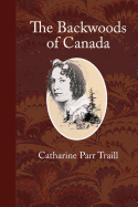 The Backwoods of Canada: Letters from the Wife of an Emigrant Officer