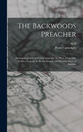 The Backwoods Preacher: An Autobiography of Peter Cartwright, for More Than Fifty Years a Preacher in the Backwoods and Western Wilds of America