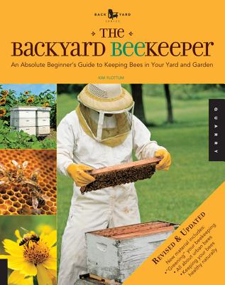 The Backyard Beekeeper: An Absolute Beginner's Guide to Keeping Bees in Your Yard and Garden - Flottum, Kim