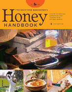 The Backyard Beekeeper's Honey Handbook: A Guide to Creating, Harvesting, and Baking with Natural Honeys