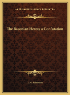 The Baconian Heresy a Confutation
