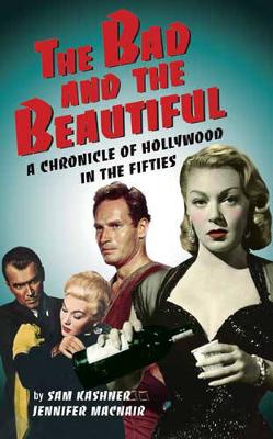 The Bad And The Beautiful: Portraits of Hollywood in the Fifties - Kashner, Sam, and MacNair, Jennifer