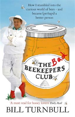 The Bad Beekeepers Club: How I stumbled into the Curious World of Bees - and became (perhaps) a Better Person - Turnbull, Bill