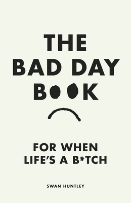 The Bad Day Book: For When Life is a B*tch - Huntley, Swan
